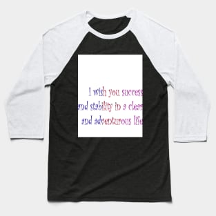 I wish you success and stability in a clear and adventurous life Baseball T-Shirt